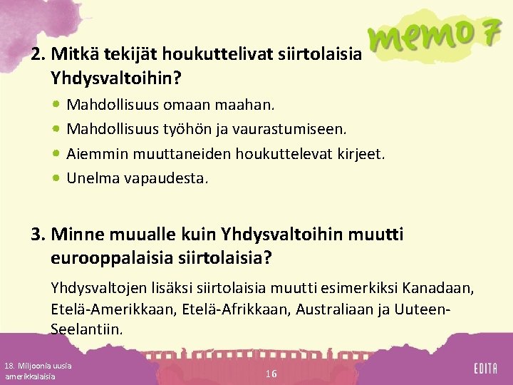 2. Mitkä tekijät houkuttelivat siirtolaisia Yhdysvaltoihin? Mahdollisuus omaan maahan. Mahdollisuus työhön ja vaurastumiseen. Aiemmin