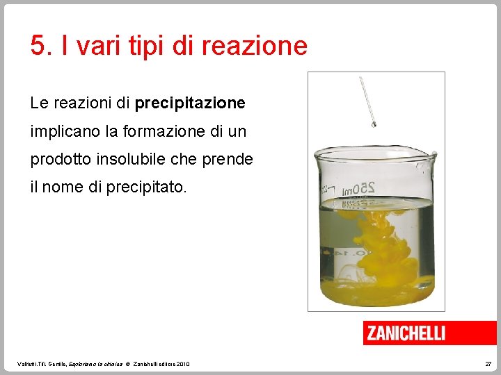 5. I vari tipi di reazione Le reazioni di precipitazione implicano la formazione di