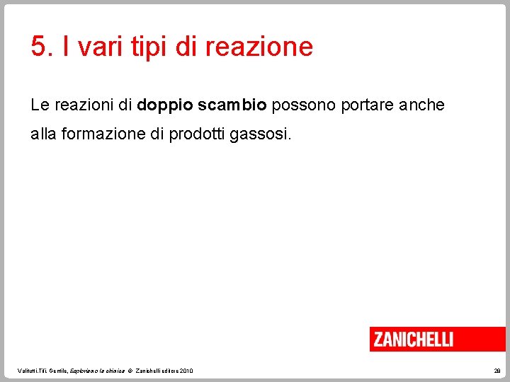 5. I vari tipi di reazione Le reazioni di doppio scambio possono portare anche