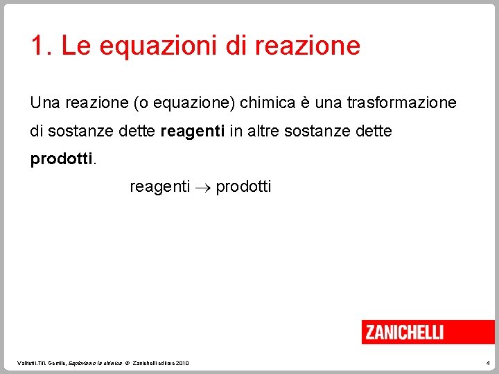 1. Le equazioni di reazione Una reazione (o equazione) chimica è una trasformazione di