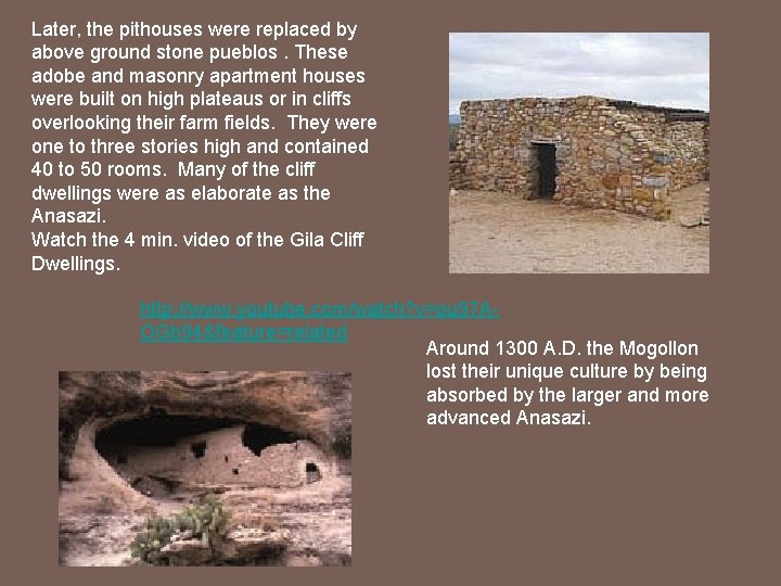 Later, the pithouses were replaced by above ground stone pueblos. These adobe and masonry