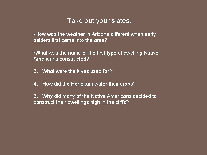 Take out your slates. • How was the weather in Arizona different when early