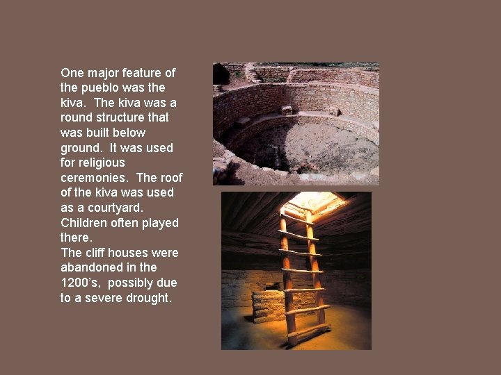 One major feature of the pueblo was the kiva. The kiva was a round One major feature of the pueblo was the kiva. The kiva was a round