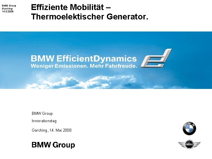 BMW Group Garching 14. 5. 2008 Effiziente Mobilität – Thermoelektischer Generator. BMW Group Innovationstag