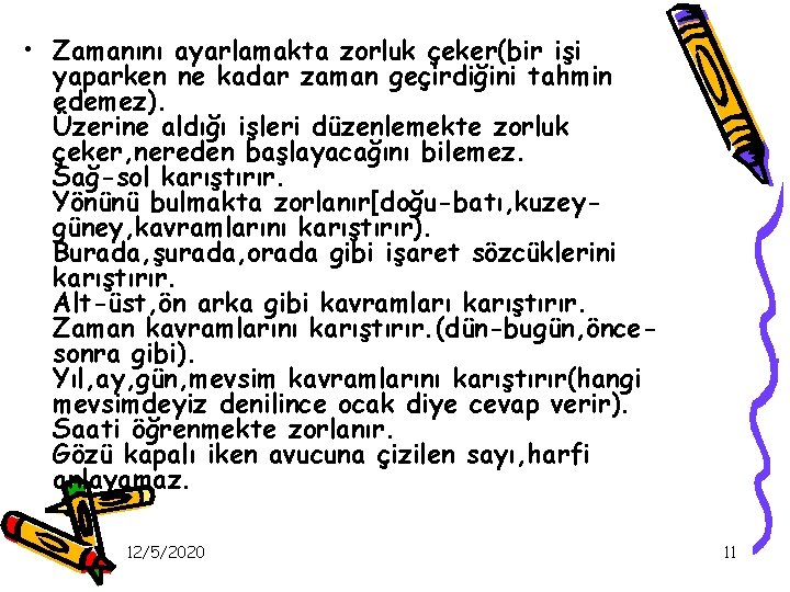  • Zamanını ayarlamakta zorluk çeker(bir işi yaparken ne kadar zaman geçirdiğini tahmin edemez).