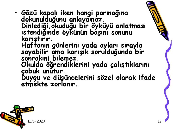  • Gözü kapalı iken hangi parmağına dokunulduğunu anlayamaz. Dinlediği, okuduğu bir öyküyü anlatması