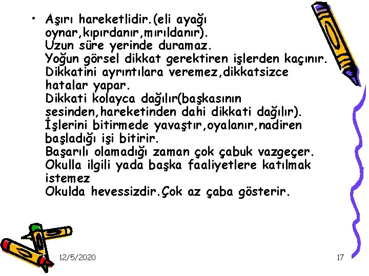  • Aşırı hareketlidir. (eli ayağı oynar, kıpırdanır, mırıldanır). Uzun süre yerinde duramaz. Yoğun