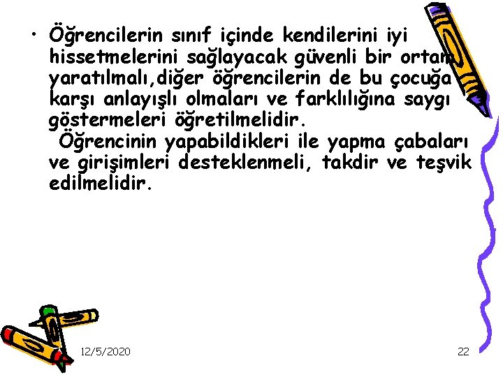  • Öğrencilerin sınıf içinde kendilerini iyi hissetmelerini sağlayacak güvenli bir ortam yaratılmalı, diğer