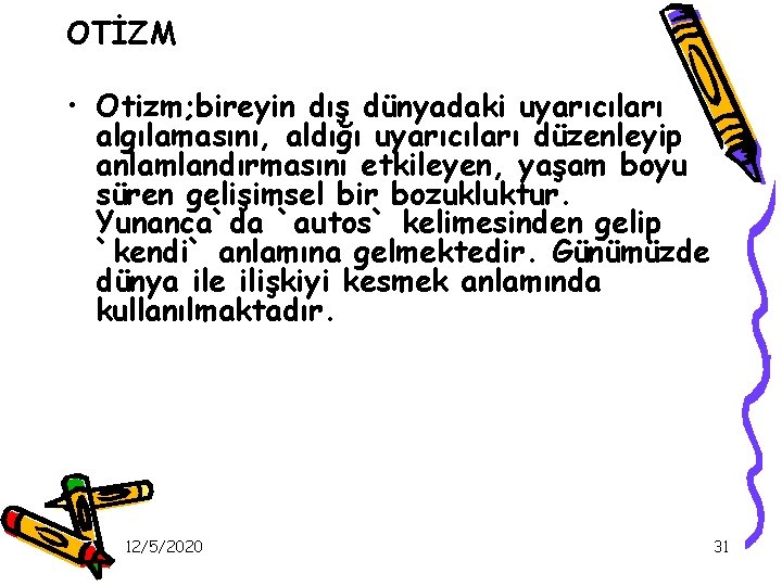 OTİZM • Otizm; bireyin dış dünyadaki uyarıcıları algılamasını, aldığı uyarıcıları düzenleyip anlamlandırmasını etkileyen, yaşam