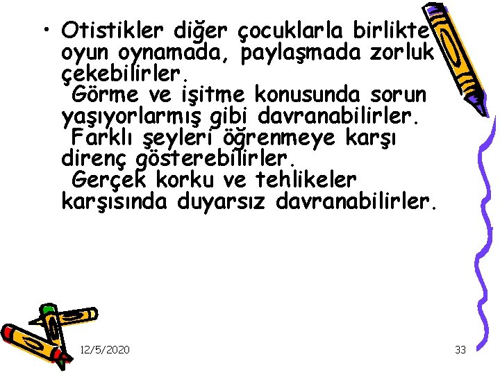  • Otistikler diğer çocuklarla birlikte oyun oynamada, paylaşmada zorluk çekebilirler. Görme ve işitme