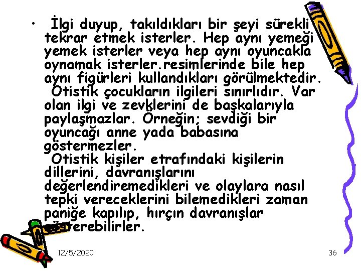  • İlgi duyup, takıldıkları bir şeyi sürekli tekrar etmek isterler. Hep aynı yemeği