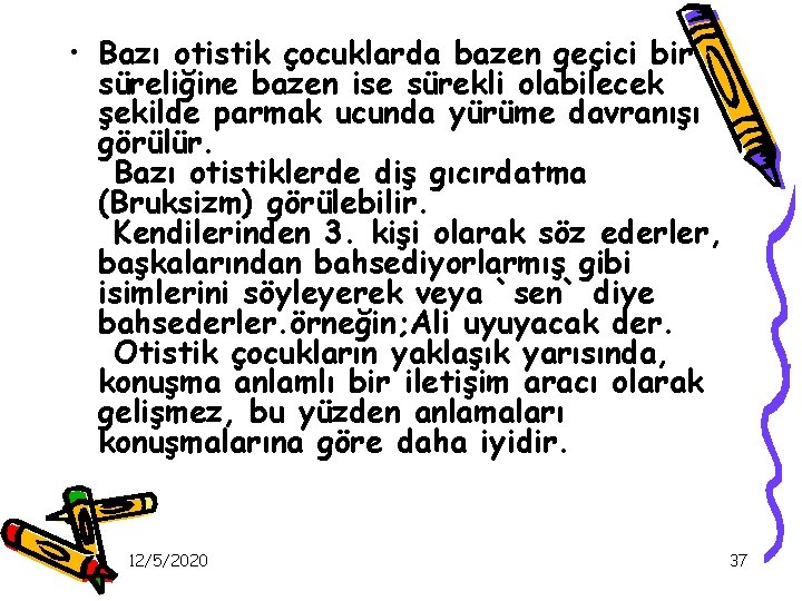  • Bazı otistik çocuklarda bazen geçici bir süreliğine bazen ise sürekli olabilecek şekilde