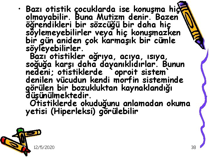  • Bazı otistik çocuklarda ise konuşma hiç olmayabilir. Buna Mutizm denir. Bazen öğrendikleri