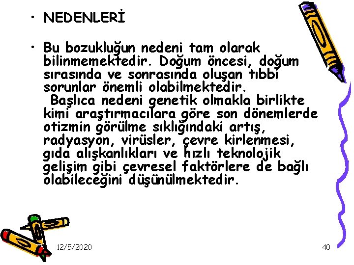  • NEDENLERİ • Bu bozukluğun nedeni tam olarak bilinmemektedir. Doğum öncesi, doğum sırasında