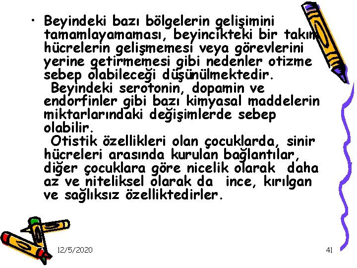  • Beyindeki bazı bölgelerin gelişimini tamamlayamaması, beyincikteki bir takım hücrelerin gelişmemesi veya görevlerini