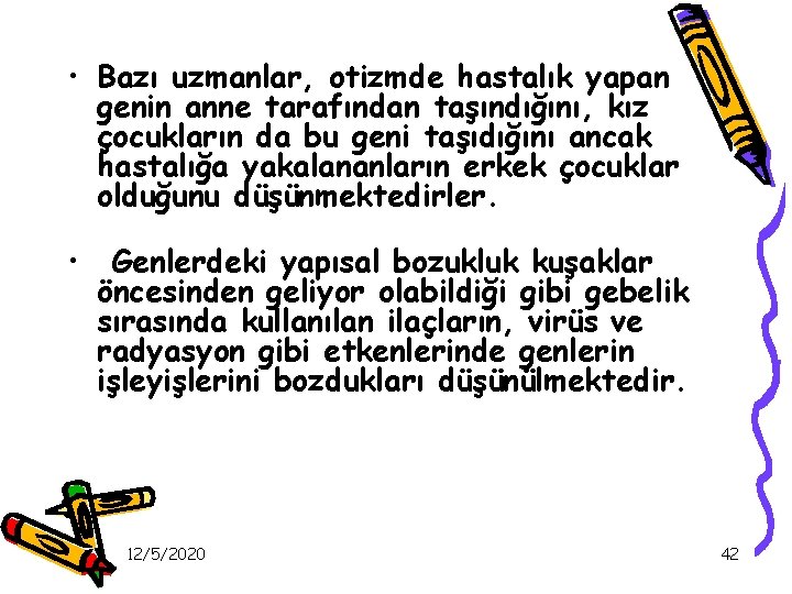  • Bazı uzmanlar, otizmde hastalık yapan genin anne tarafından taşındığını, kız çocukların da