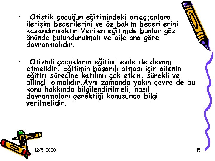  • Otistik çocuğun eğitimindeki amaç; onlara iletişim becerilerini ve öz bakım becerilerini kazandırmaktır.