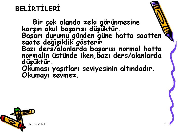 BELİRTİLERİ Bir çok alanda zeki görünmesine karşın okul başarısı düşüktür. Başarı durumu günden güne