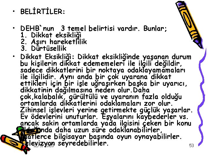  • BELİRTİLER: • DEHB`nun 3 temel belirtisi vardır. Bunlar; 1. Dikkat eksikliği 2.