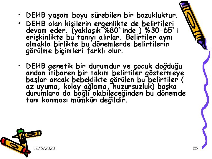  • DEHB yaşam boyu sürebilen bir bozukluktur. • DEHB olan kişilerin ergenlikte de