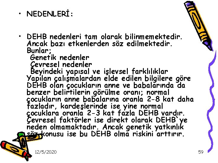  • NEDENLERİ: • DEHB nedenleri tam olarak bilinmemektedir. Ancak bazı etkenlerden söz edilmektedir.