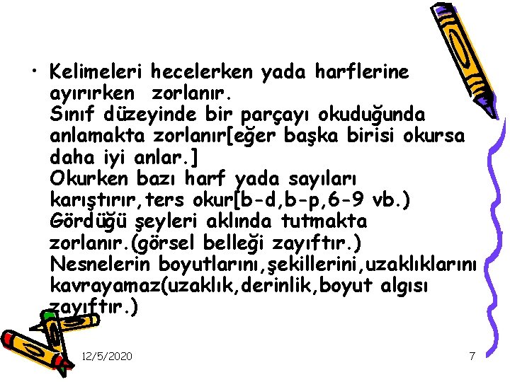  • Kelimeleri hecelerken yada harflerine ayırırken zorlanır. Sınıf düzeyinde bir parçayı okuduğunda anlamakta