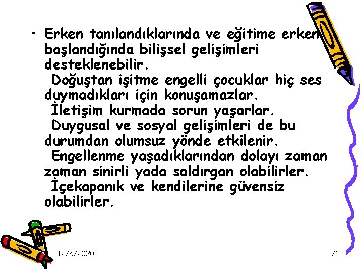  • Erken tanılandıklarında ve eğitime erken başlandığında bilişsel gelişimleri desteklenebilir. Doğuştan işitme engelli