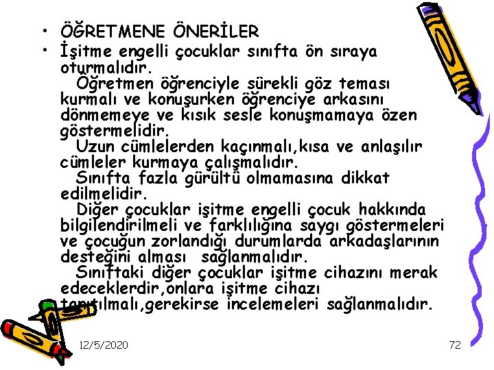  • ÖĞRETMENE ÖNERİLER • İşitme engelli çocuklar sınıfta ön sıraya oturmalıdır. Öğretmen öğrenciyle