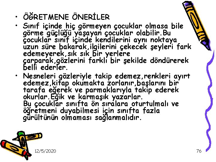  • ÖĞRETMENE ÖNERİLER • Sınıf içinde hiç görmeyen çocuklar olmasa bile görme güçlüğü