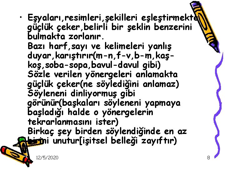  • Eşyaları, resimleri, şekilleri eşleştirmekte güçlük çeker, belirli bir şeklin benzerini bulmakta zorlanır.