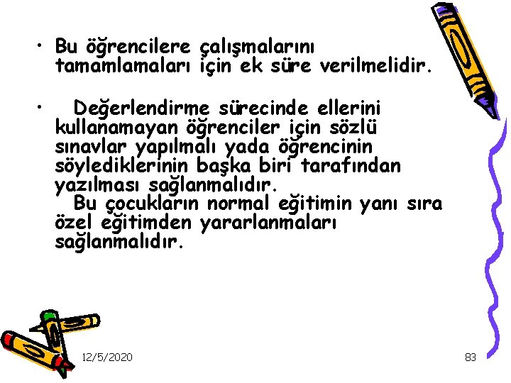  • Bu öğrencilere çalışmalarını tamamlamaları için ek süre verilmelidir. • Değerlendirme sürecinde ellerini