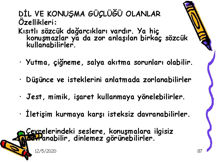 DİL VE KONUŞMA GÜÇLÜĞÜ OLANLAR Özellikleri: Kısıtlı sözcük dağarcıkları vardır. Ya hiç konuşmazlar ya