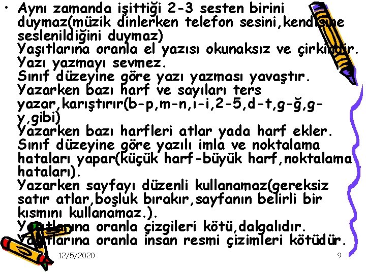  • Aynı zamanda işittiği 2 -3 sesten birini duymaz(müzik dinlerken telefon sesini, kendisine