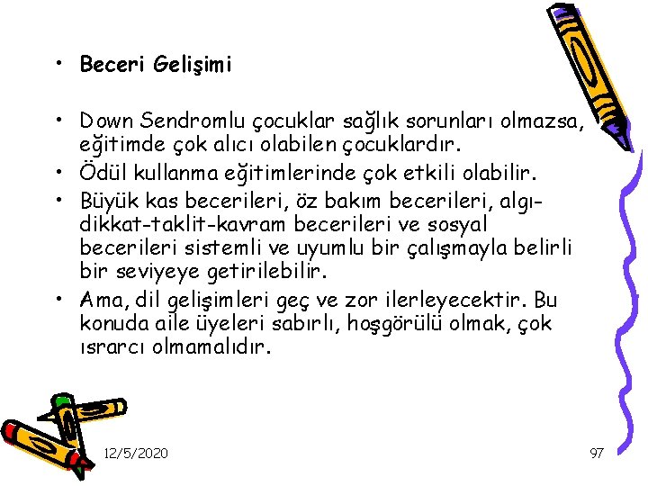  • Beceri Gelişimi • Down Sendromlu çocuklar sağlık sorunları olmazsa, eğitimde çok alıcı