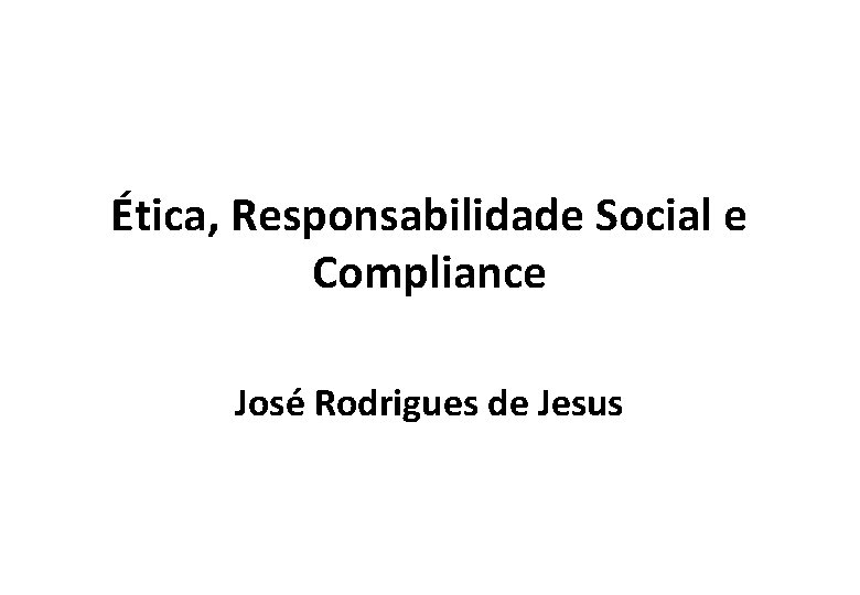 Ética, Responsabilidade Social e Compliance José Rodrigues de Jesus 