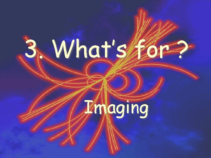 3. What’s for ? Imaging 