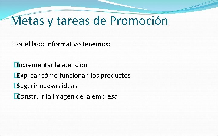 Metas y tareas de Promoción Por el lado informativo tenemos: �Incrementar la atención �Explicar