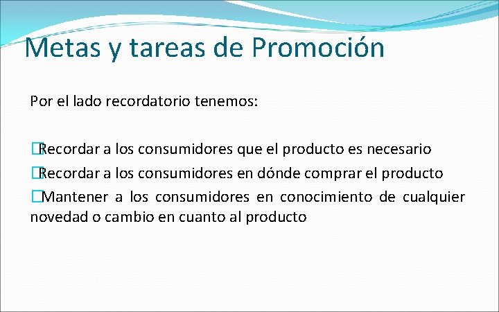 Metas y tareas de Promoción Por el lado recordatorio tenemos: �Recordar a los consumidores