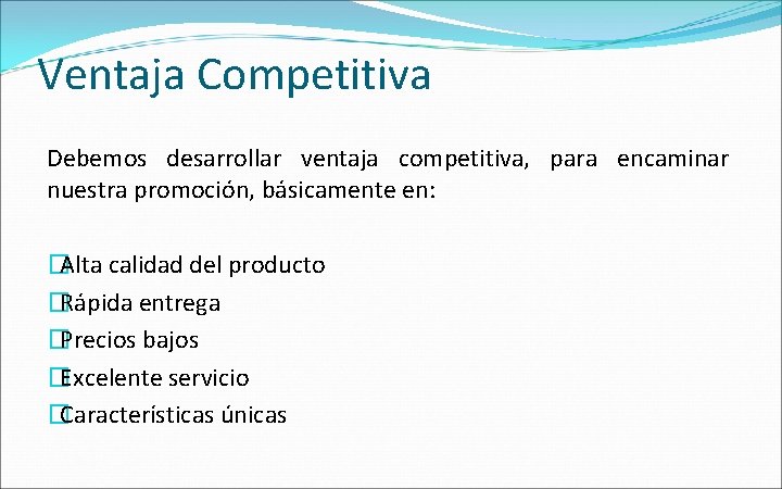 Ventaja Competitiva Debemos desarrollar ventaja competitiva, para encaminar nuestra promoción, básicamente en: �Alta calidad