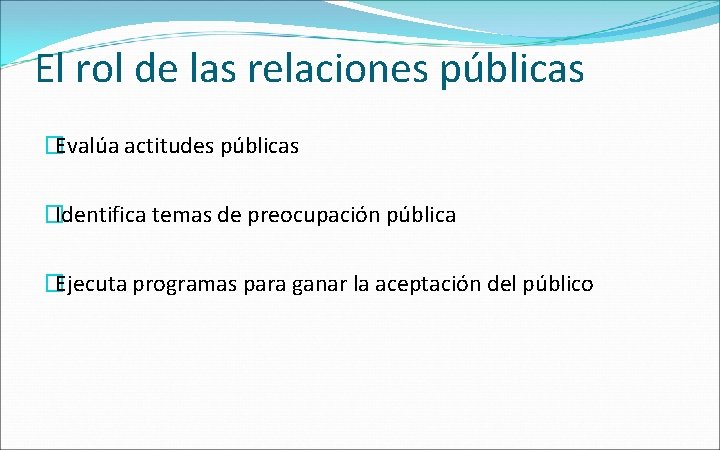 El rol de las relaciones públicas �Evalúa actitudes públicas �Identifica temas de preocupación pública