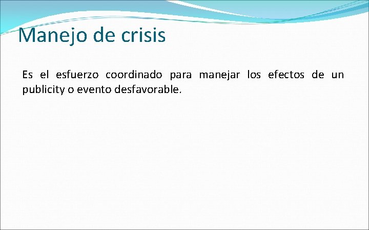 Manejo de crisis Es el esfuerzo coordinado para manejar los efectos de un publicity