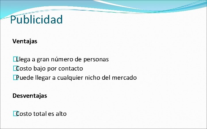 Publicidad Ventajas �Llega a gran número de personas �Costo bajo por contacto �Puede llegar