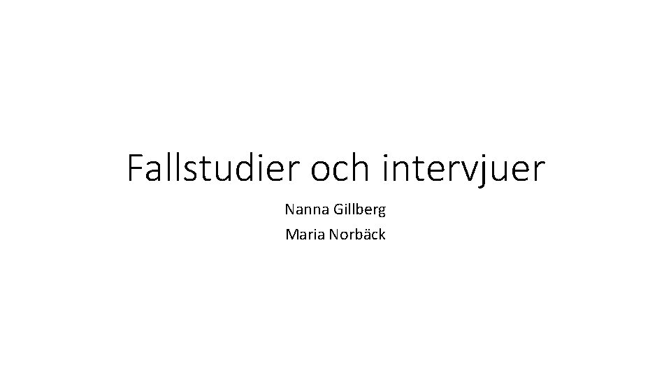 Fallstudier och intervjuer Nanna Gillberg Maria Norbäck 