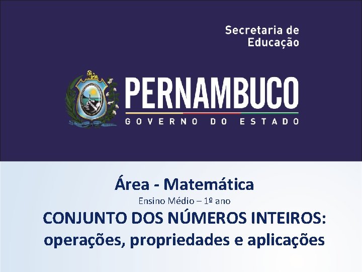 Área - Matemática Ensino Médio – 1º ano CONJUNTO DOS NÚMEROS INTEIROS: operações, propriedades