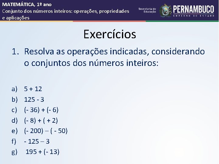 MATEMÁTICA, 1º ano Conjunto dos números inteiros: operações, propriedades e aplicações Exercícios 1. Resolva