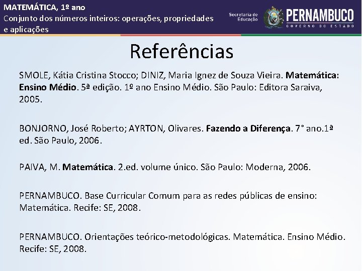 MATEMÁTICA, 1º ano Conjunto dos números inteiros: operações, propriedades e aplicações Referências SMOLE, Kátia