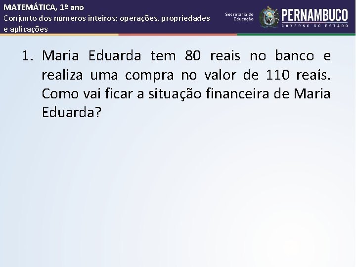 MATEMÁTICA, 1º ano Conjunto dos números inteiros: operações, propriedades e aplicações 1. Maria Eduarda