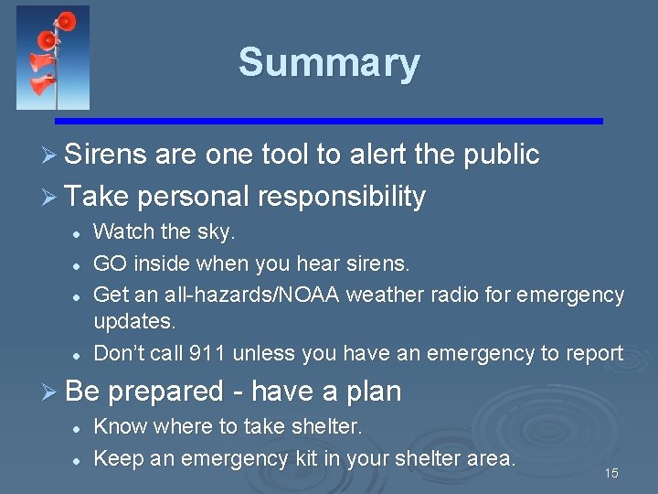 Summary Ø Sirens are one tool to alert the public Ø Take personal responsibility Summary Ø Sirens are one tool to alert the public Ø Take personal responsibility