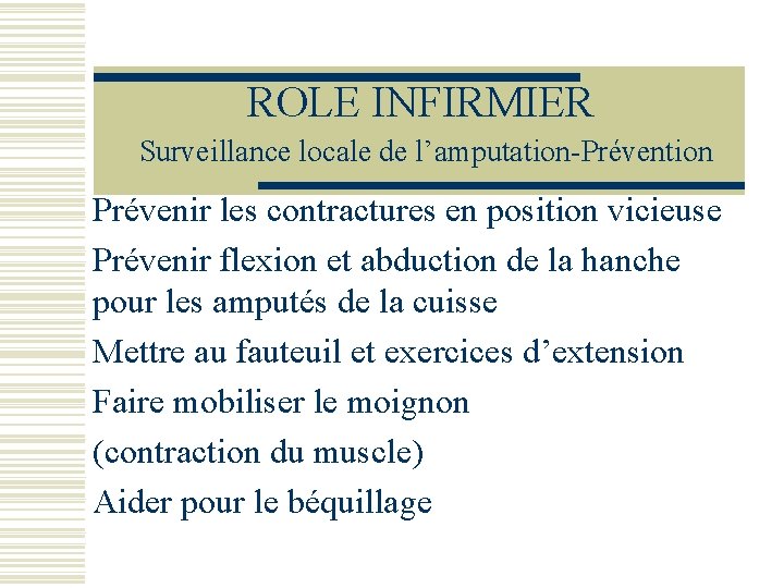 ROLE INFIRMIER Surveillance locale de l’amputation-Prévention Prévenir les contractures en position vicieuse Prévenir flexion