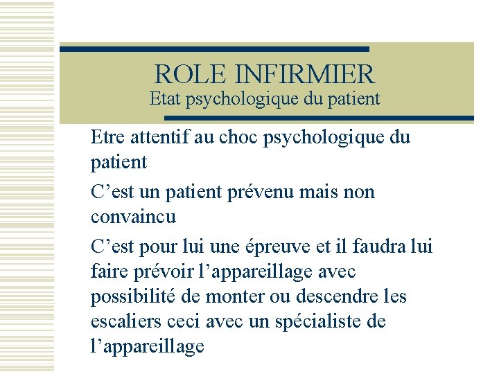 ROLE INFIRMIER Etat psychologique du patient Etre attentif au choc psychologique du patient C’est